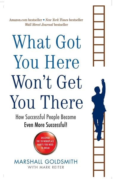 What Got You Here Won'T Get You There How Successful People Become Even More Successful! By Marshall Goldsmith - Paperback
