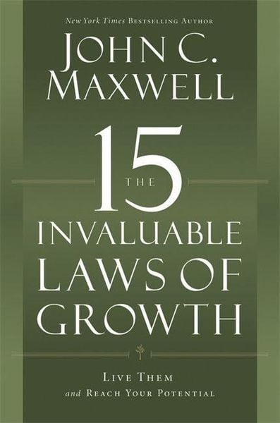 The 15 Invaluable Laws Of Growth: Live Them And Reach Your Potential